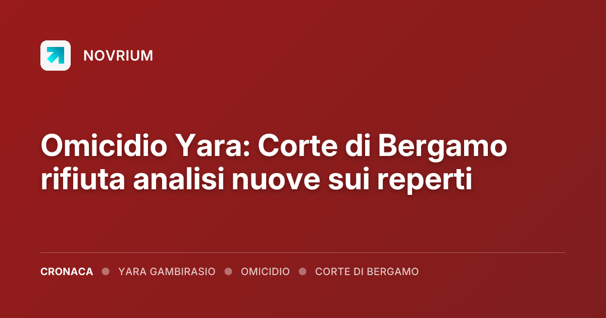 Omicidio Yara: Corte di Bergamo rifiuta analisi nuove sui reperti