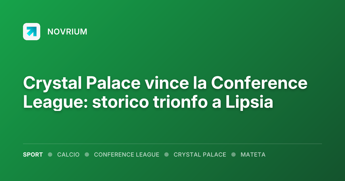 Crystal Palace vince la Conference League: storico trionfo a Lipsia