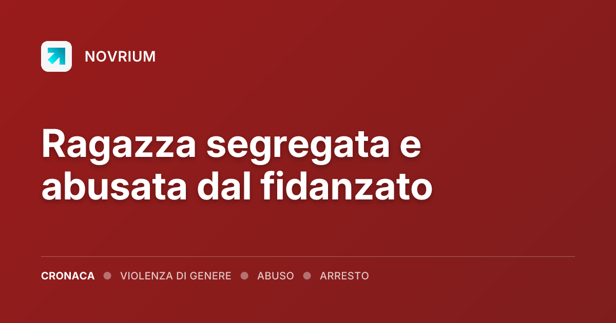 Ragazza segregata e abusata dal fidanzato