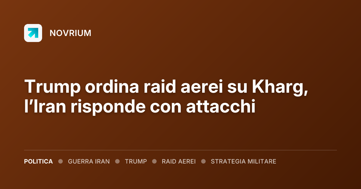 Trump ordina raid aerei su Kharg, l’Iran risponde con attacchi