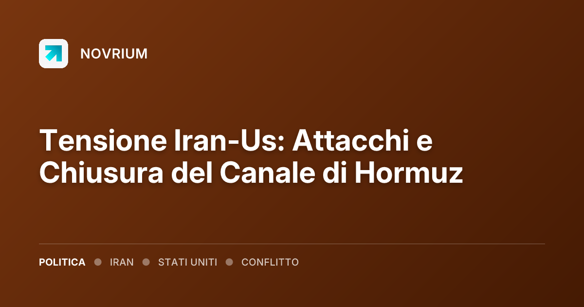 Tensione Iran-Us: Attacchi e Chiusura del Canale di Hormuz