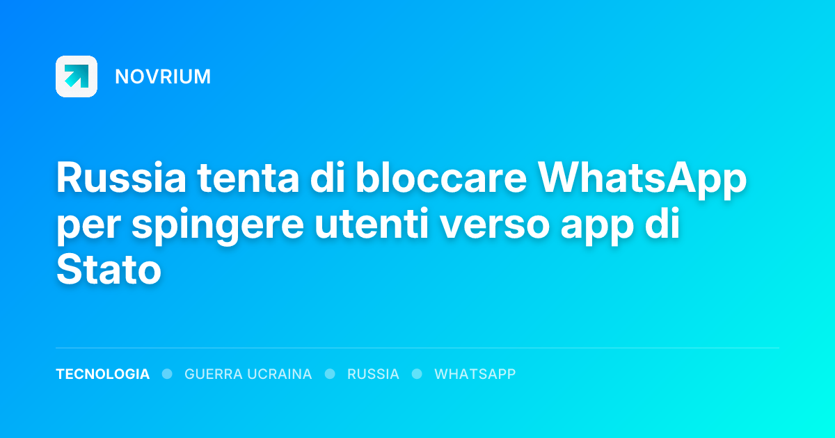 Russia tenta di bloccare WhatsApp per spingere utenti verso app di Stato
