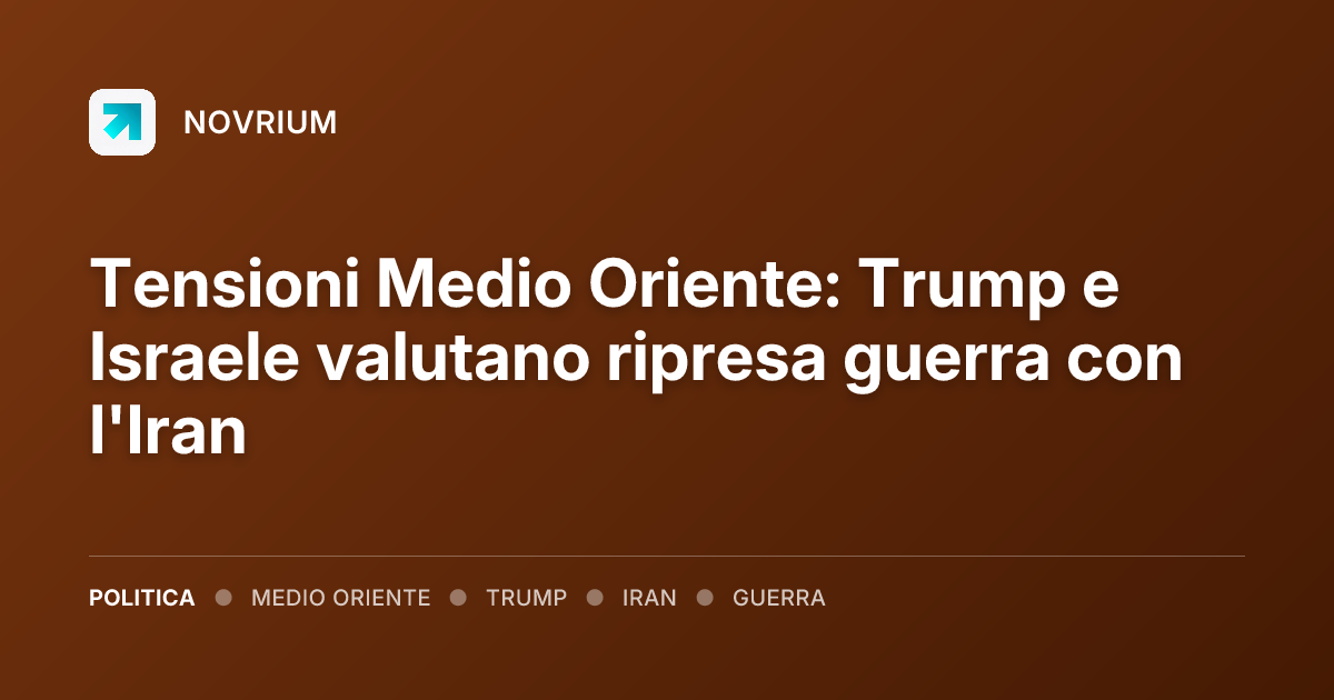 Tensioni Medio Oriente: Trump e Israele valutano ripresa guerra con l'Iran