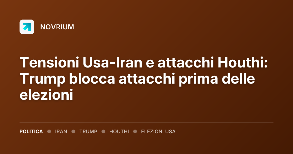 Tensioni Usa-Iran e attacchi Houthi: Trump blocca attacchi prima delle elezioni