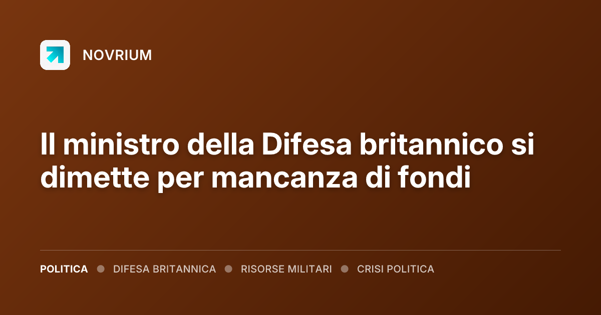 Il ministro della Difesa britannico si dimette per mancanza di fondi