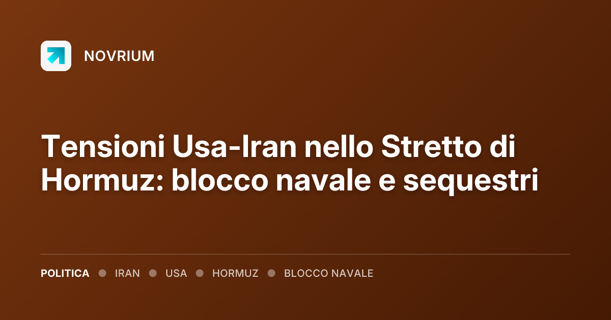 Tensioni Usa-Iran nello Stretto di Hormuz: blocco navale e sequestri