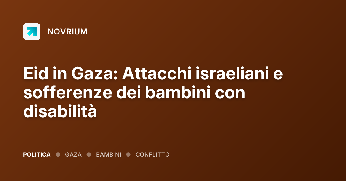 Eid in Gaza: Attacchi israeliani e sofferenze dei bambini con disabilità
