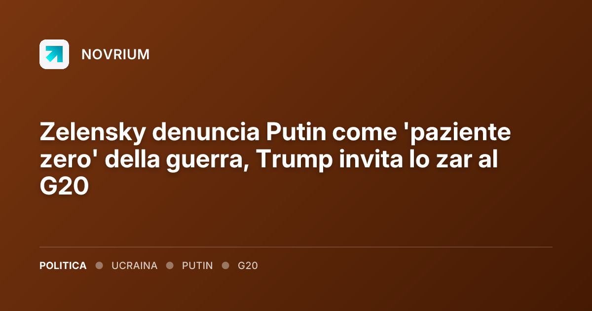 Zelensky denuncia Putin come 'paziente zero' della guerra, Trump invita lo zar al G20