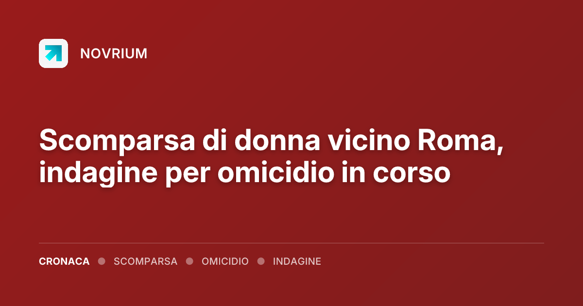 Scomparsa di donna vicino Roma, indagine per omicidio in corso