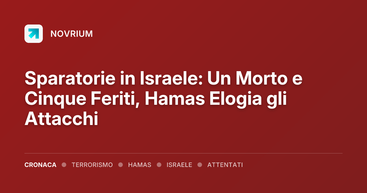 Sparatorie in Israele: Un Morto e Cinque Feriti, Hamas Elogia gli Attacchi