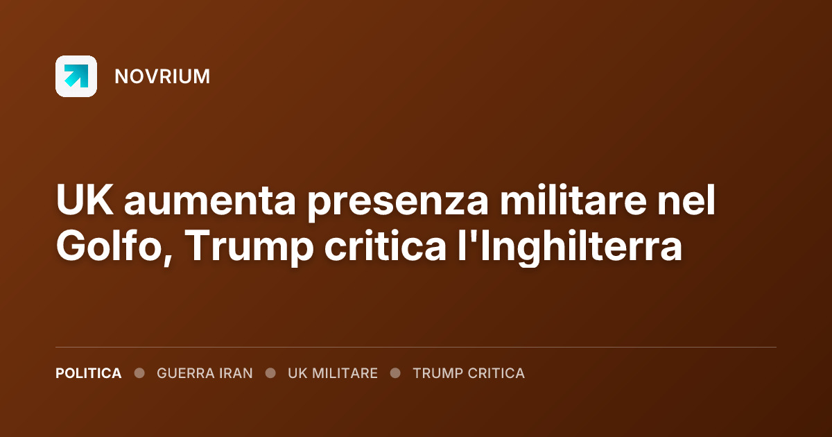 UK aumenta presenza militare nel Golfo, Trump critica l'Inghilterra
