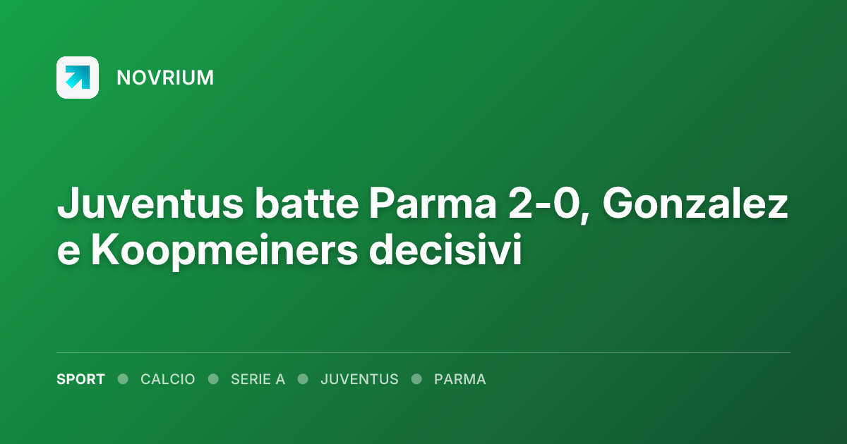 Juventus batte Parma 2-0, Gonzalez e Koopmeiners decisivi