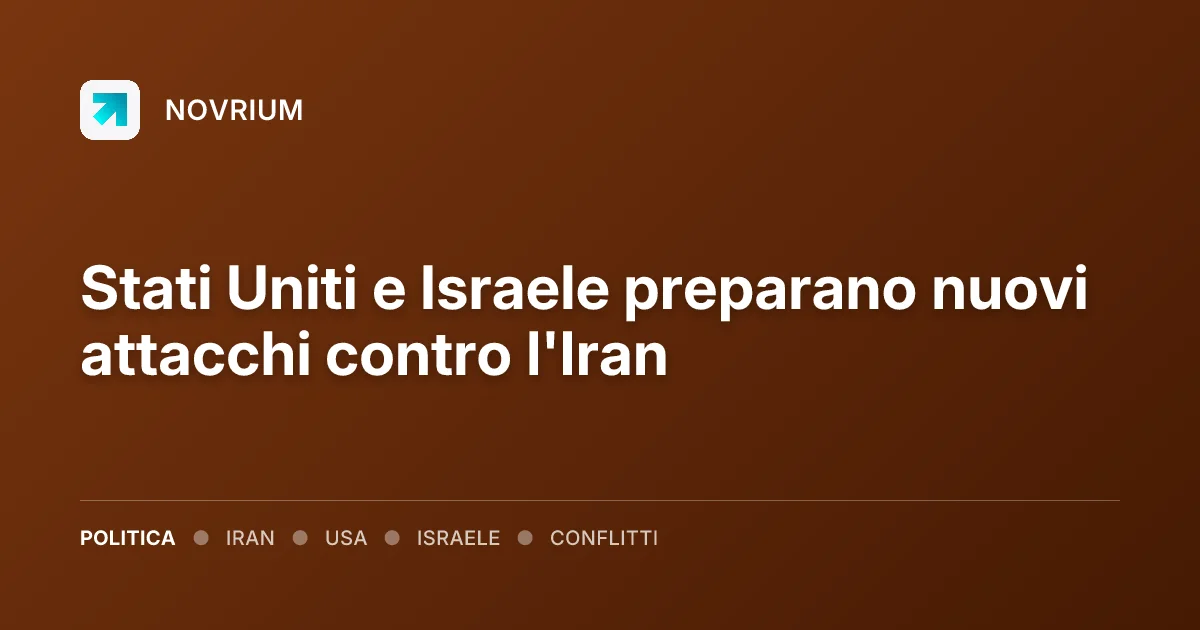 Stati Uniti e Israele preparano nuovi attacchi contro l'Iran