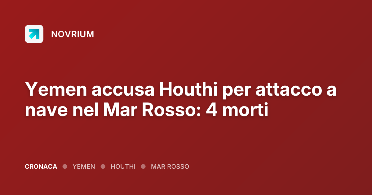 Yemen accusa Houthi per attacco a nave nel Mar Rosso: 4 morti