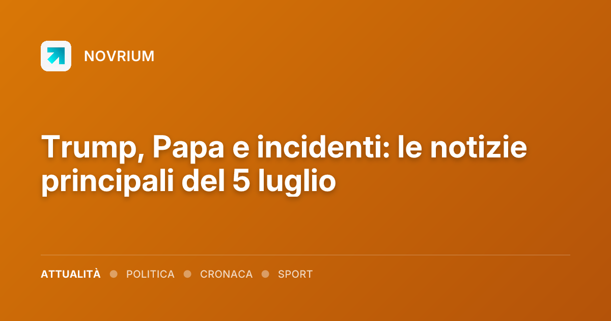 Trump, Papa e incidenti: le notizie principali del 5 luglio