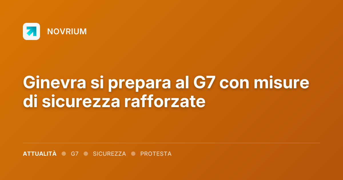 Ginevra si prepara al G7 con misure di sicurezza rafforzate