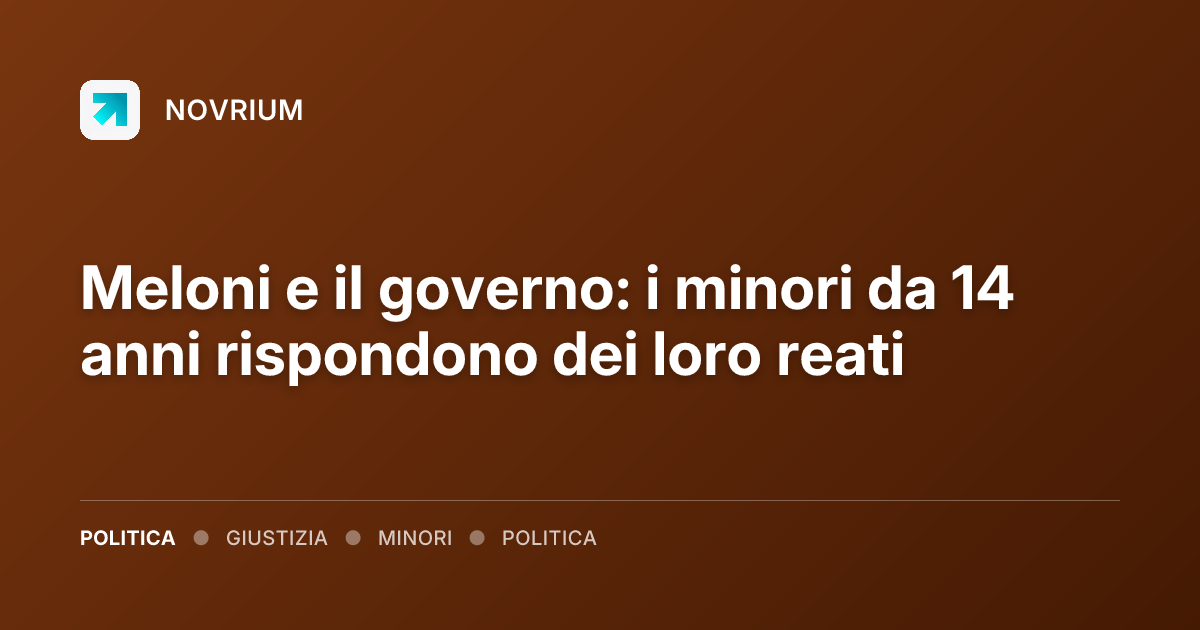 Meloni e il governo: i minori da 14 anni rispondono dei loro reati