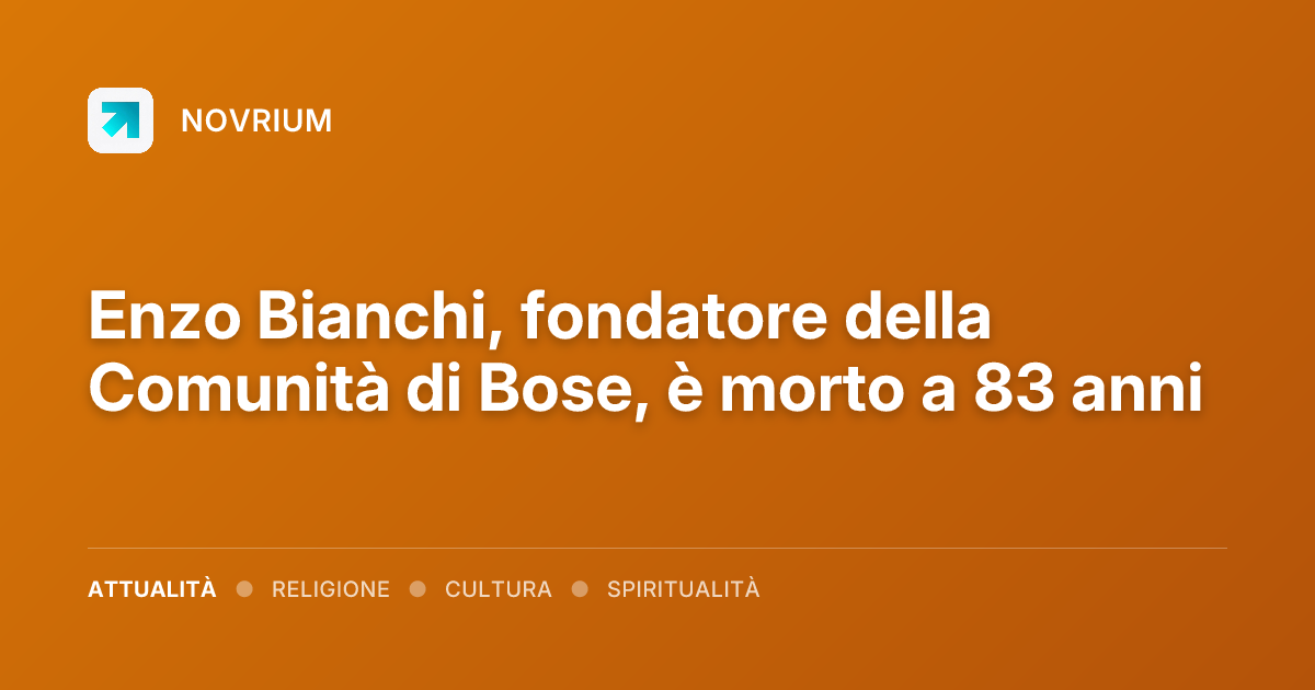 Enzo Bianchi, fondatore della Comunità di Bose, è morto a 83 anni