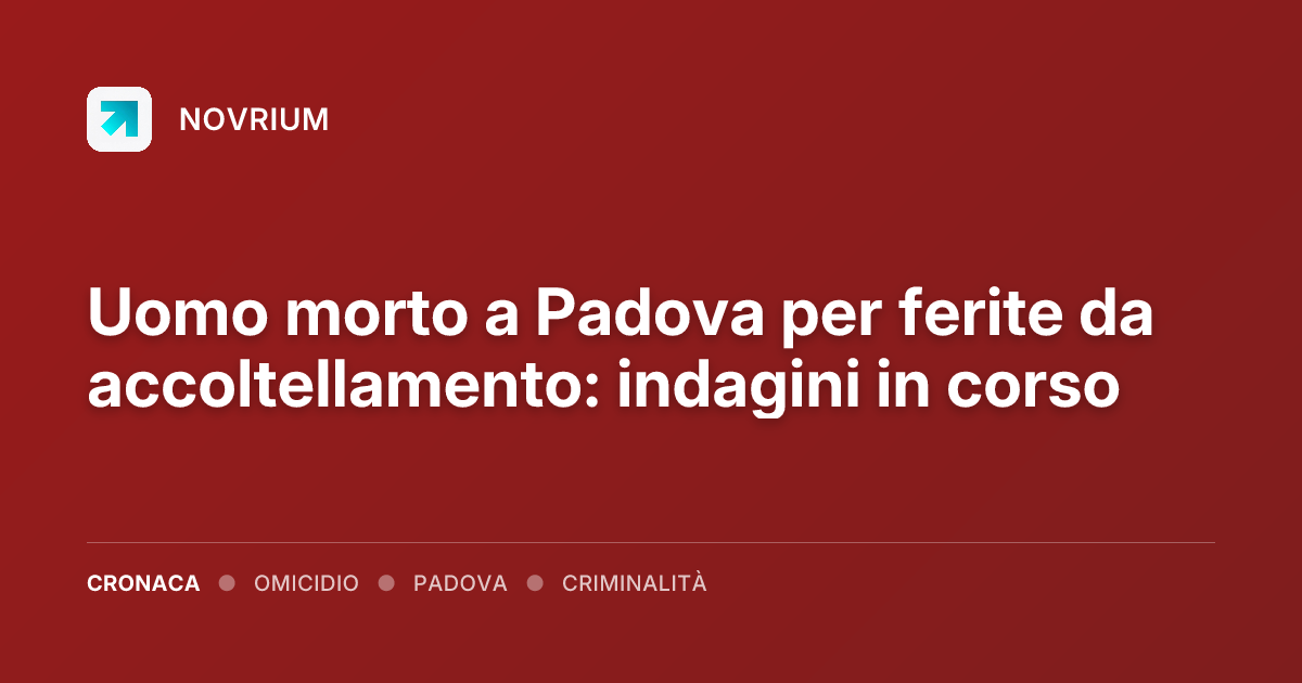 Uomo morto a Padova per ferite da accoltellamento: indagini in corso
