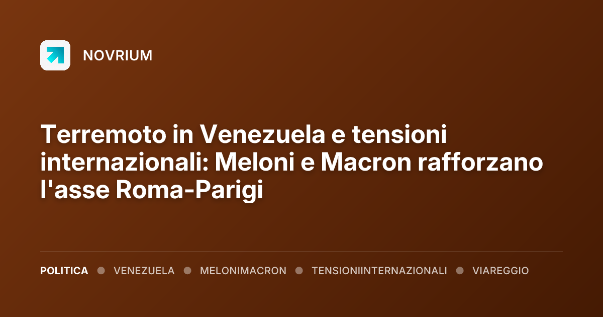 Terremoto in Venezuela e tensioni internazionali: Meloni e Macron rafforzano l'asse Roma-Parigi
