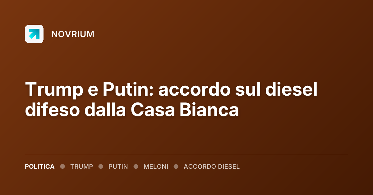 Trump e Putin: accordo sul diesel difeso dalla Casa Bianca