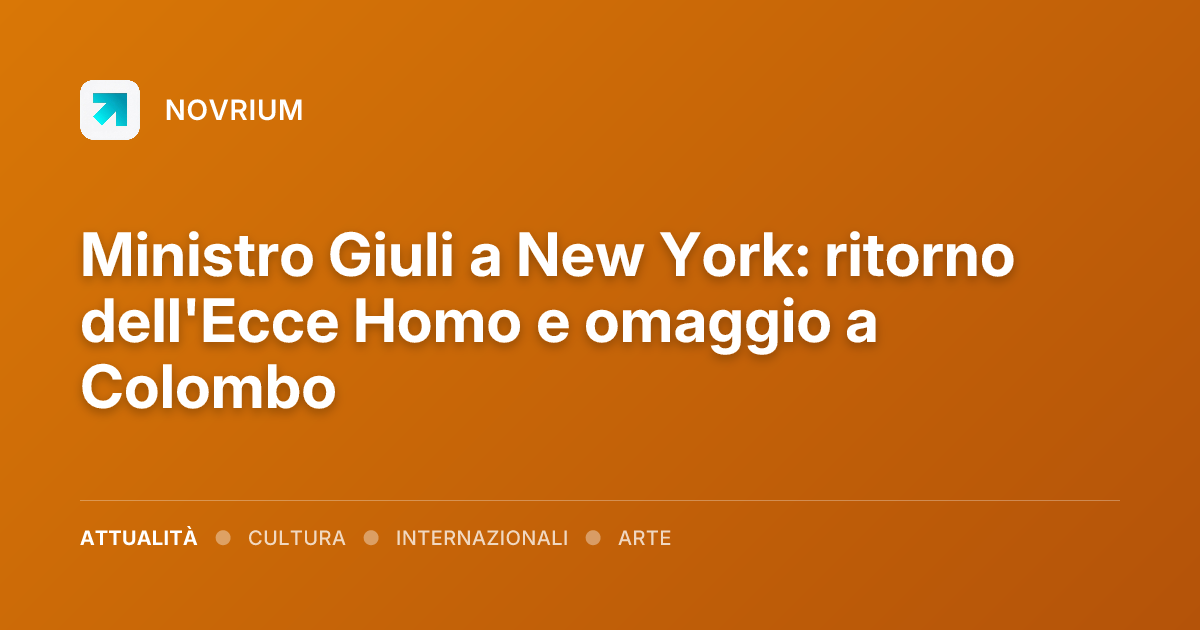 Ministro Giuli a New York: ritorno dell'Ecce Homo e omaggio a Colombo