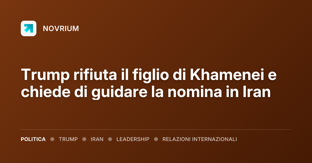 Trump rifiuta il figlio di Khamenei e chiede di guidare la nomina in Iran