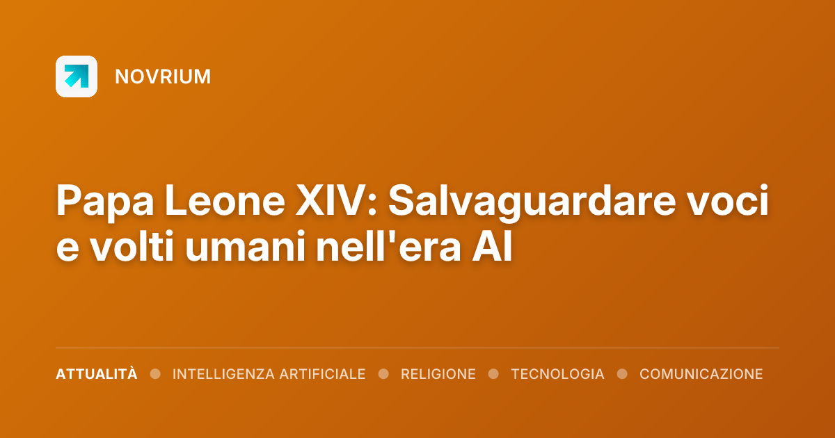 Papa Leone XIV: Salvaguardare voci e volti umani nell'era AI