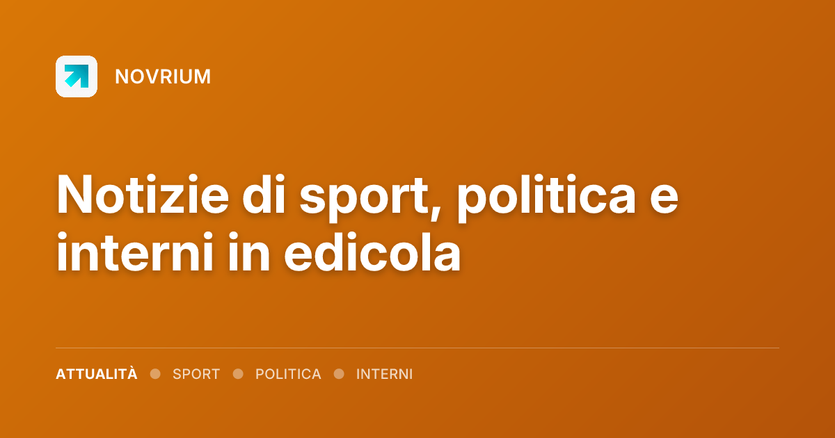 Notizie di sport, politica e interni in edicola