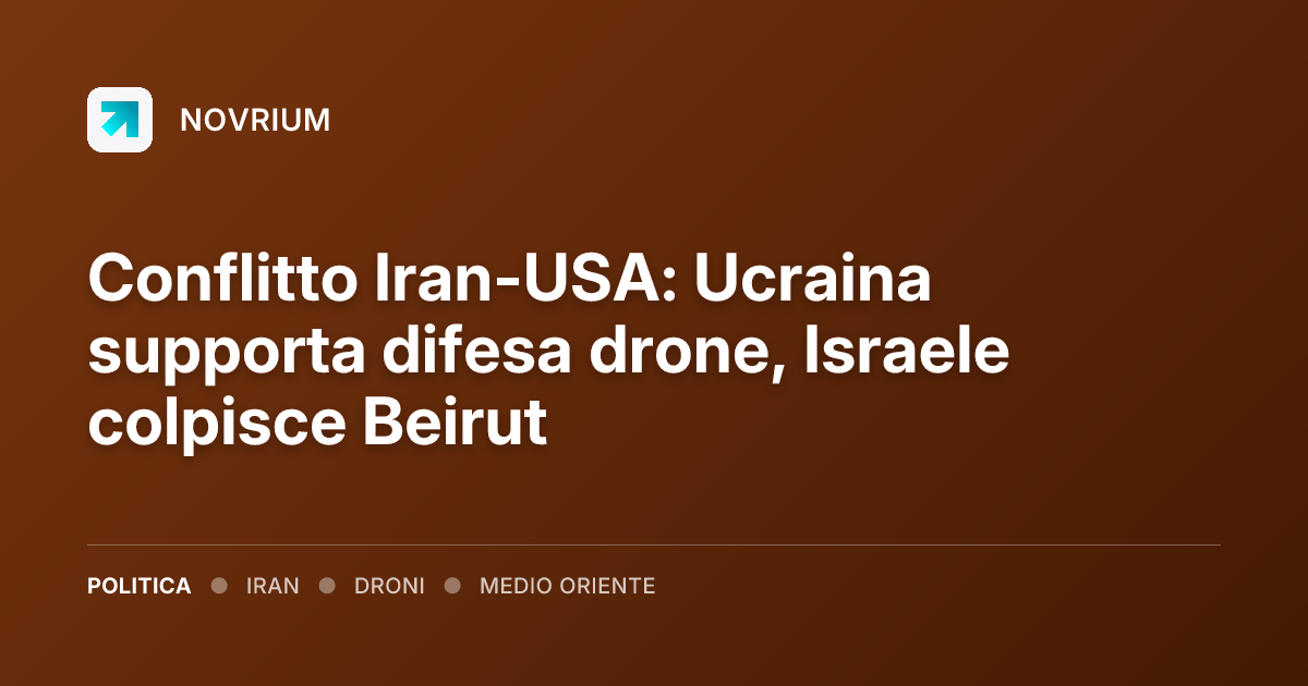 Conflitto Iran-USA: Ucraina supporta difesa drone, Israele colpisce Beirut