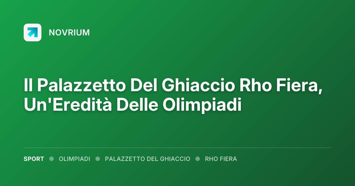 Il Palazzetto Del Ghiaccio Rho Fiera, Un'Eredità Delle Olimpiadi