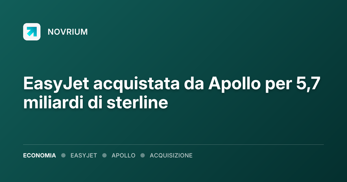EasyJet acquistata da Apollo per 5,7 miliardi di sterline