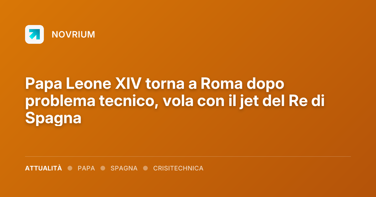 Papa Leone XIV torna a Roma dopo problema tecnico, vola con il jet del Re di Spagna