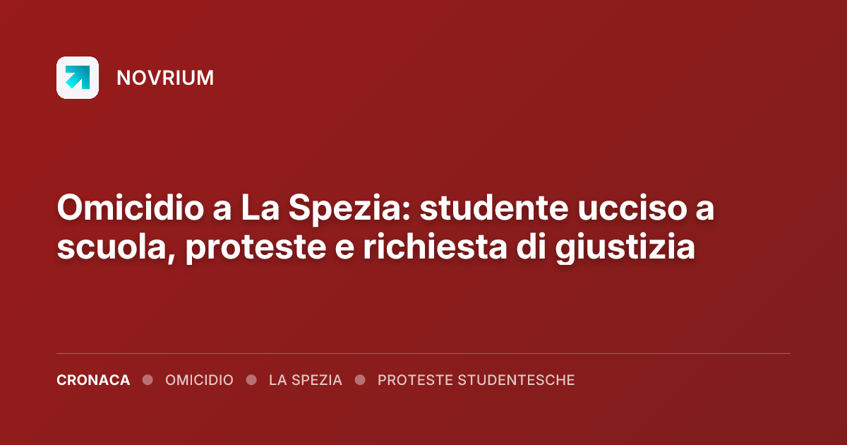 Omicidio a La Spezia: studente ucciso a scuola, proteste e richiesta di giustizia