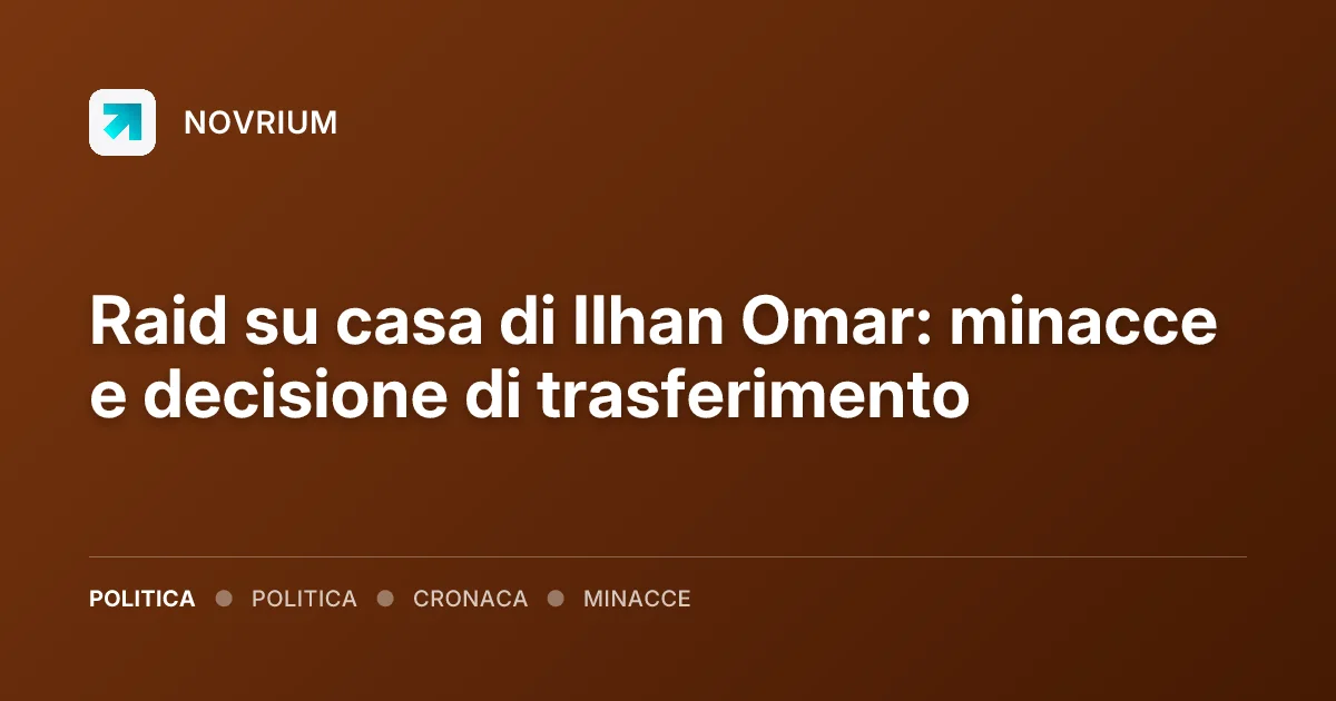 Raid su casa di Ilhan Omar: minacce e decisione di trasferimento