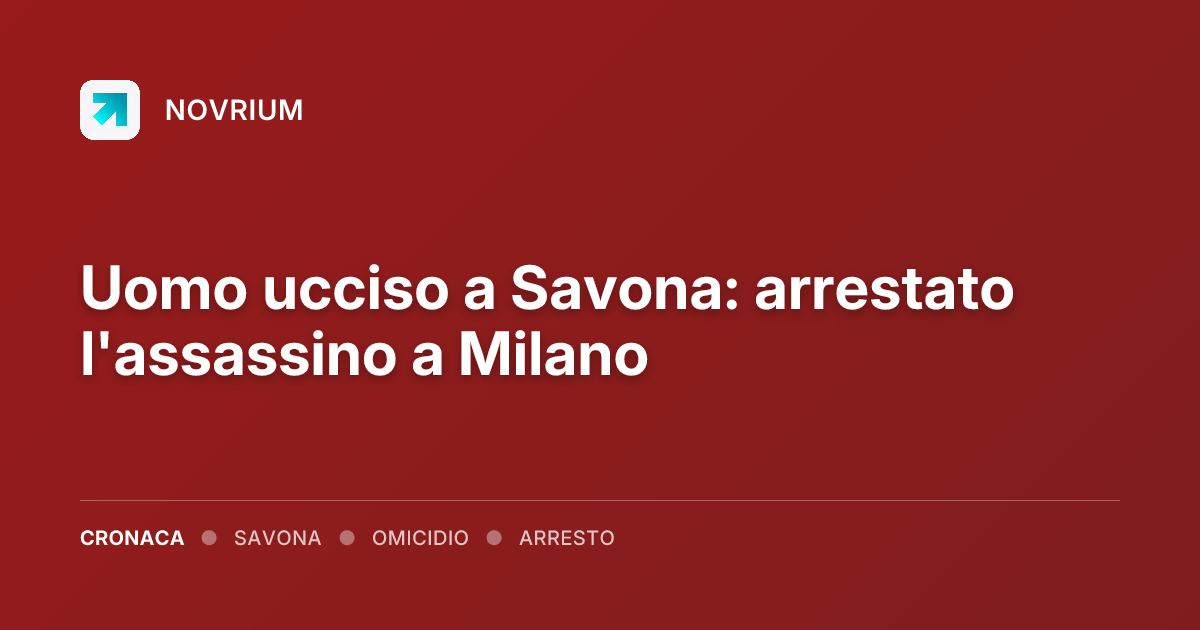Uomo ucciso a Savona: arrestato l'assassino a Milano