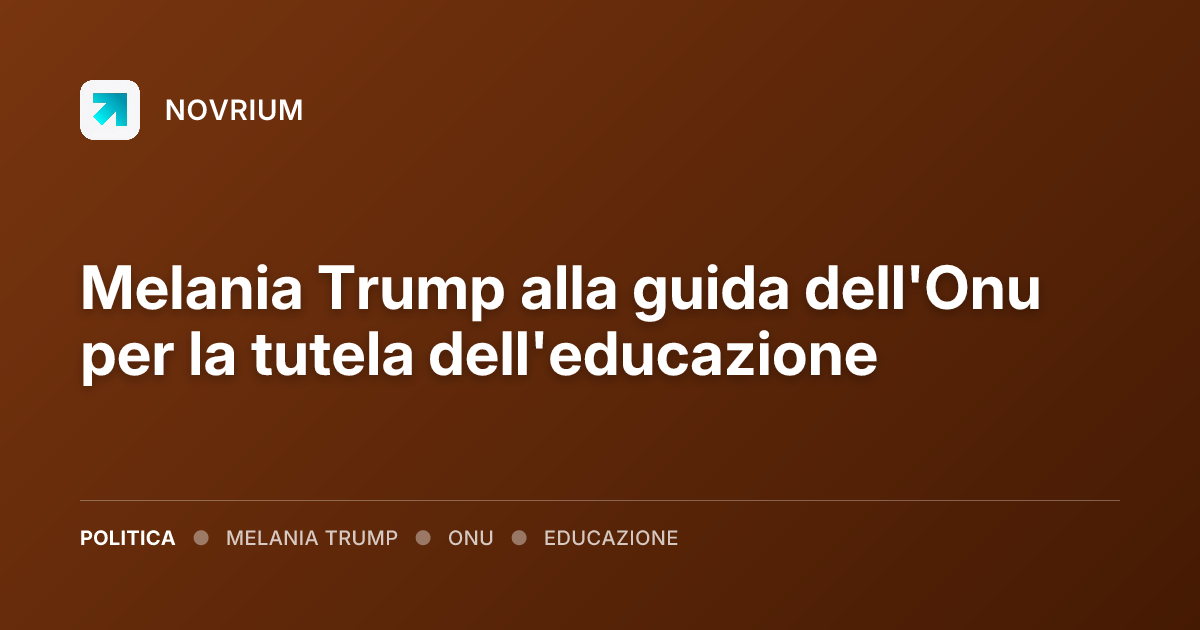 Melania Trump alla guida dell'Onu per la tutela dell'educazione