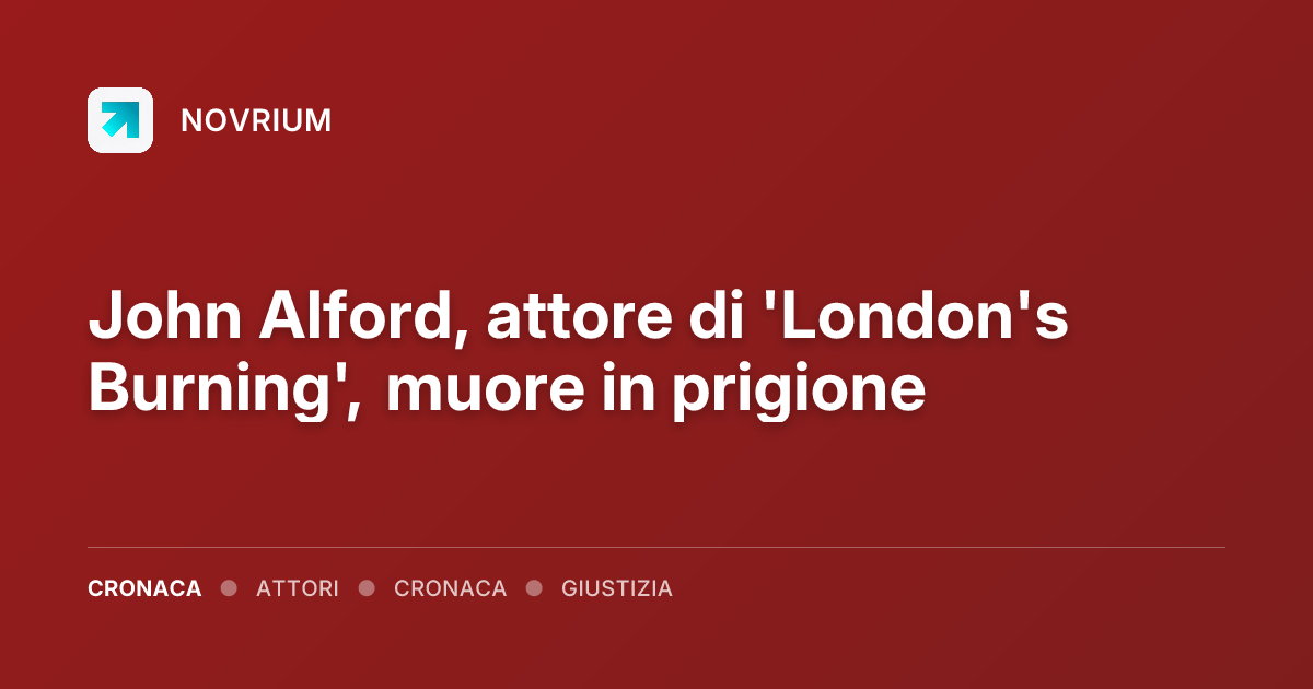 John Alford, attore di 'London's Burning', muore in prigione