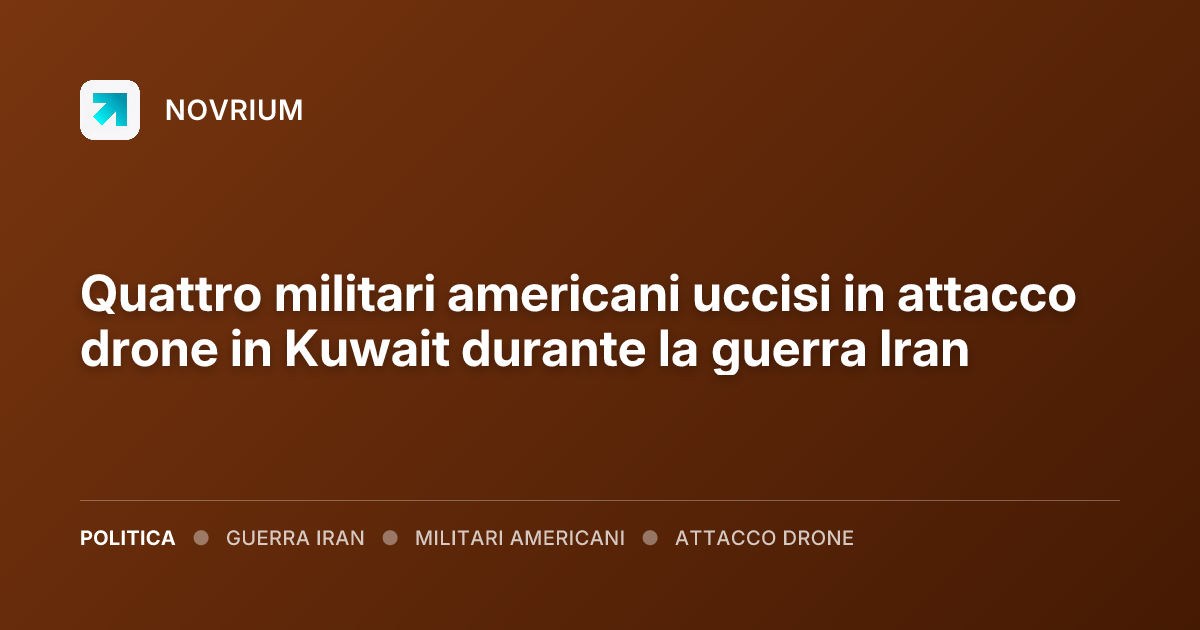 Quattro militari americani uccisi in attacco drone in Kuwait durante la guerra Iran