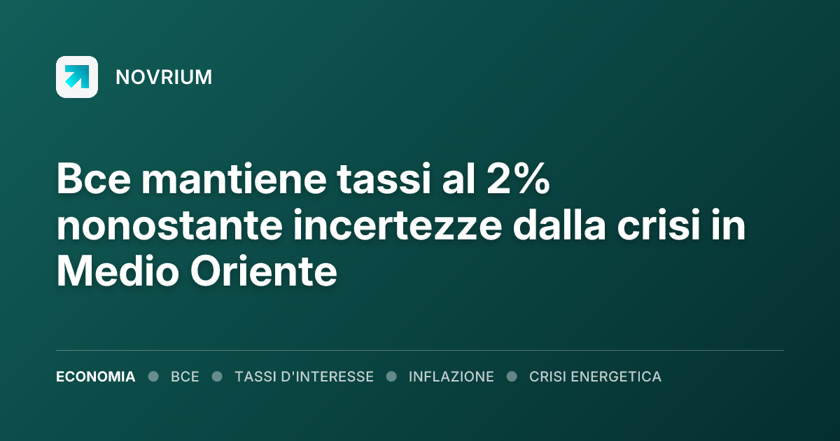 Bce mantiene tassi al 2% nonostante incertezze dalla crisi in Medio Oriente