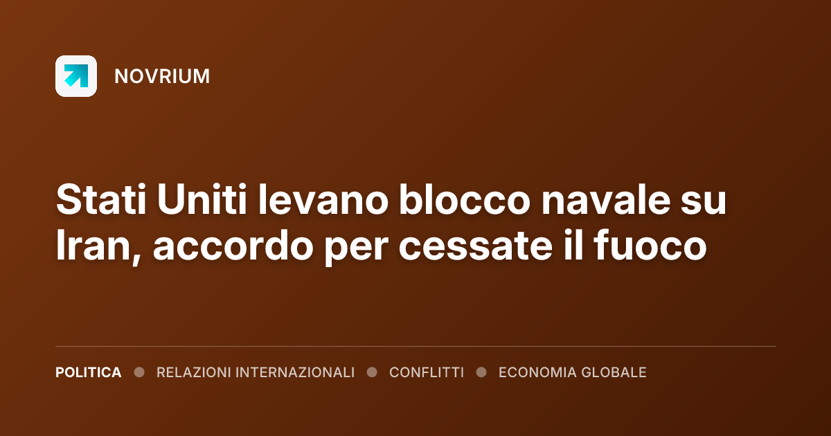 Stati Uniti levano blocco navale su Iran, accordo per cessate il fuoco