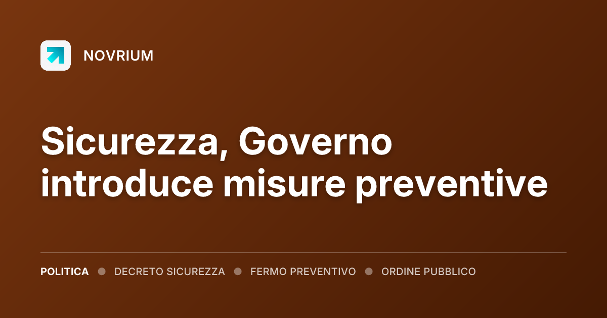Sicurezza, Governo introduce misure preventive