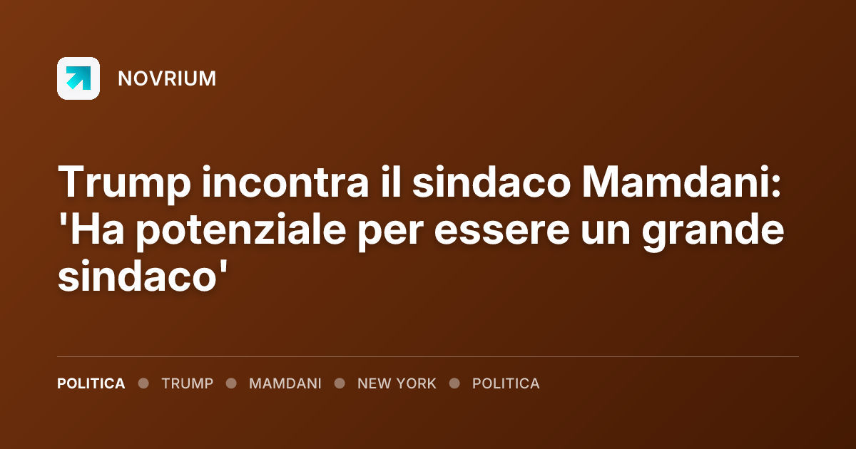 Trump incontra il sindaco Mamdani: 'Ha potenziale per essere un grande sindaco'