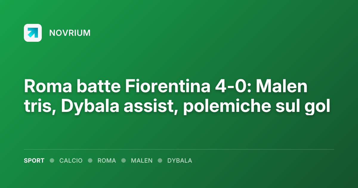 Roma batte Fiorentina 4-0: Malen tris, Dybala assist, polemiche sul gol