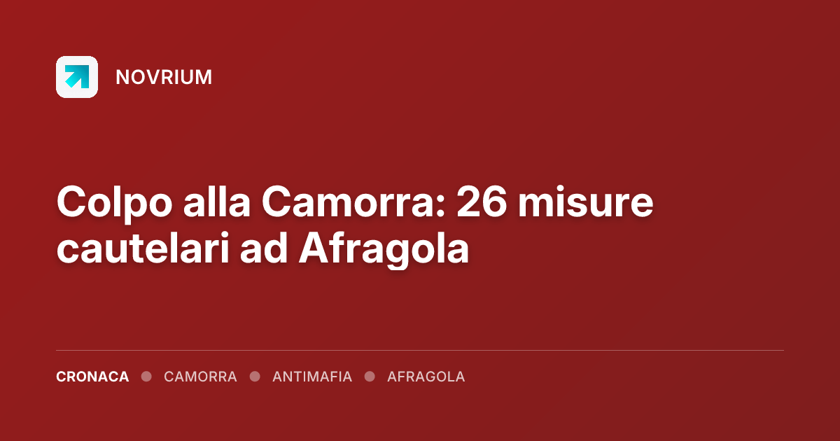 Colpo alla Camorra: 26 misure cautelari ad Afragola