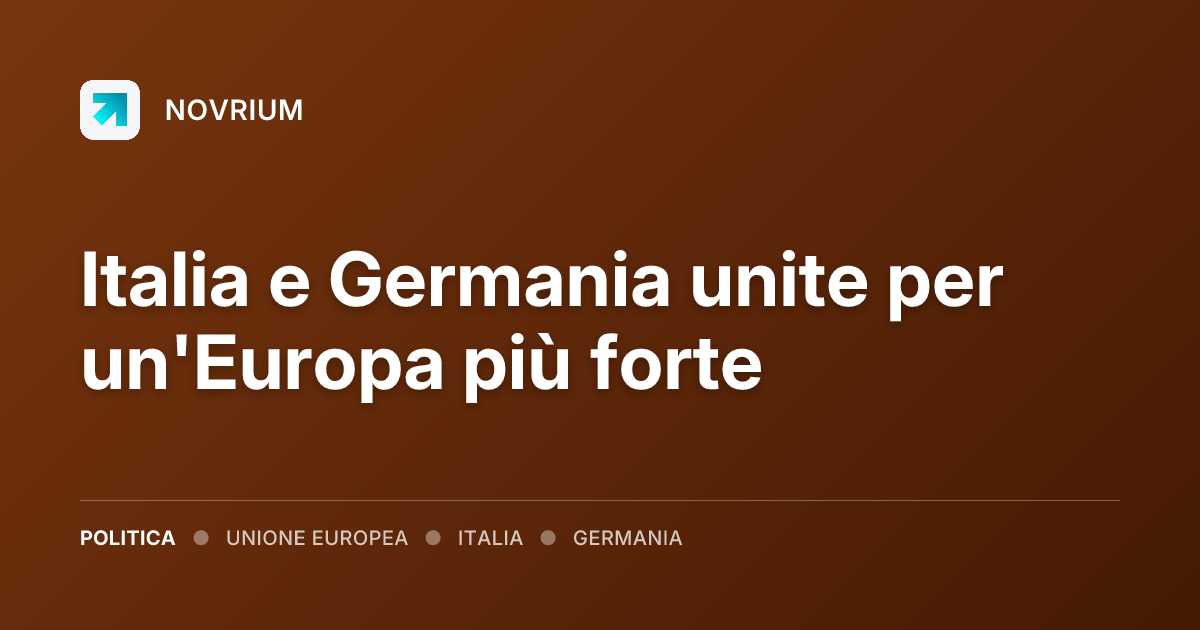 Italia e Germania unite per un'Europa più forte