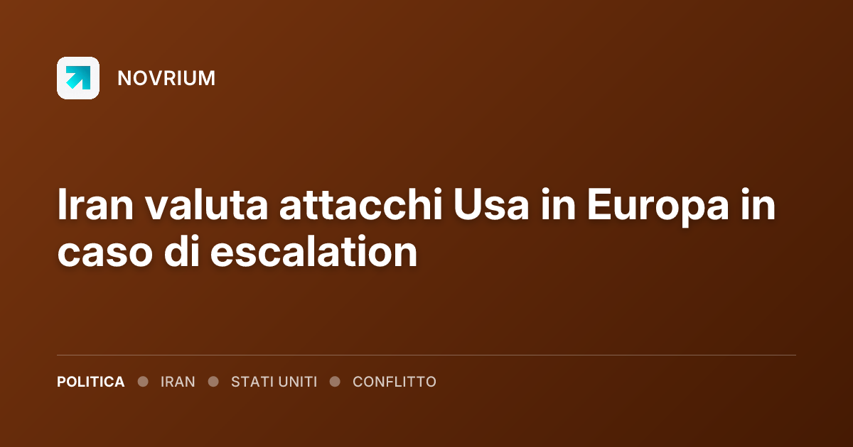 Iran valuta attacchi Usa in Europa in caso di escalation