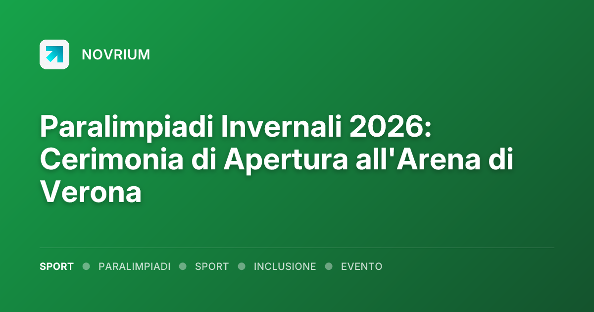 Paralimpiadi Invernali 2026: Cerimonia di Apertura all'Arena di Verona