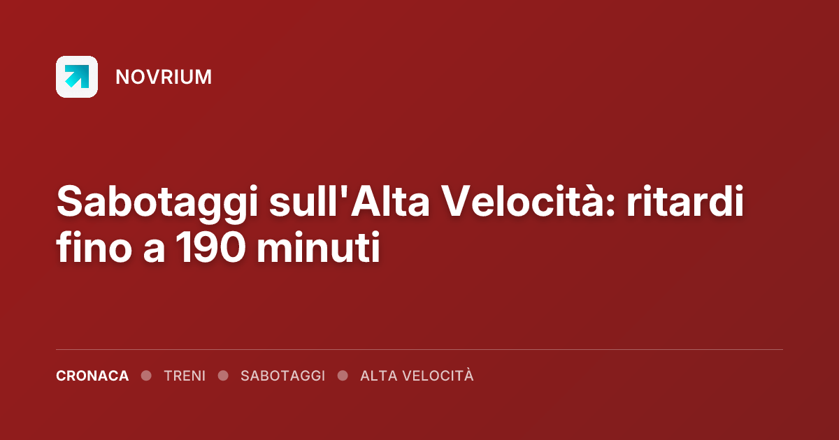 Sabotaggi sull'Alta Velocità: ritardi fino a 190 minuti