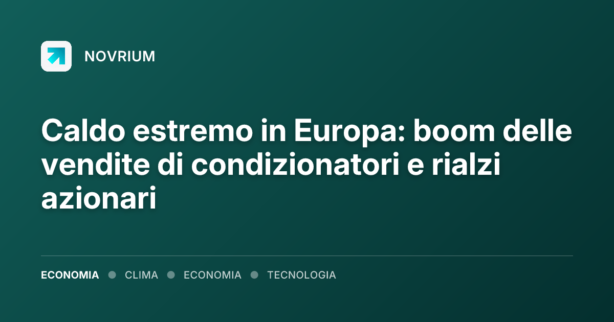 Caldo estremo in Europa: boom delle vendite di condizionatori e rialzi azionari